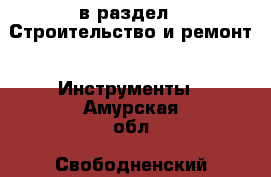  в раздел : Строительство и ремонт » Инструменты . Амурская обл.,Свободненский р-н